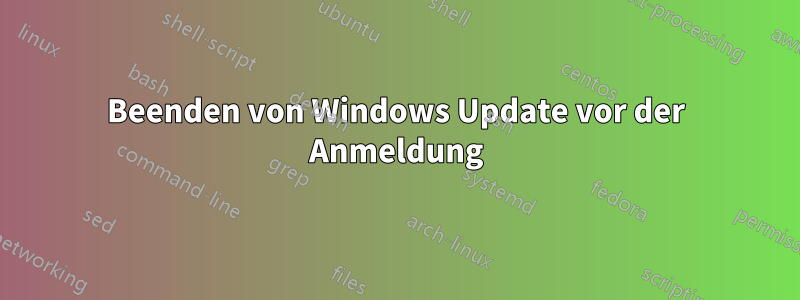 Beenden von Windows Update vor der Anmeldung