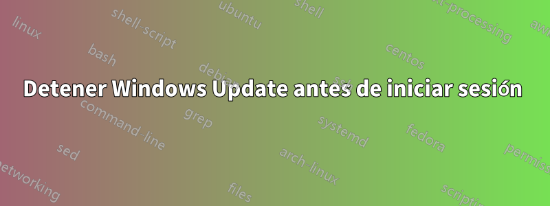 Detener Windows Update antes de iniciar sesión