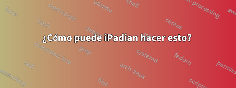 ¿Cómo puede iPadian hacer esto?