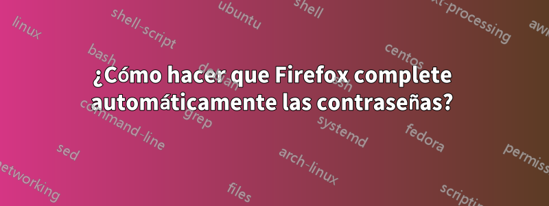 ¿Cómo hacer que Firefox complete automáticamente las contraseñas?
