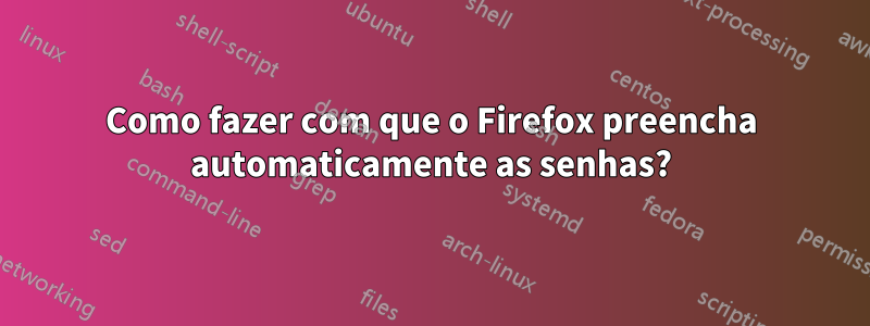 Como fazer com que o Firefox preencha automaticamente as senhas?