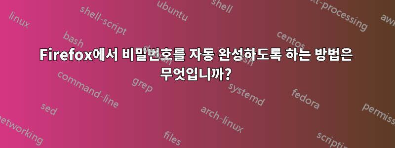 Firefox에서 비밀번호를 자동 완성하도록 하는 방법은 무엇입니까?