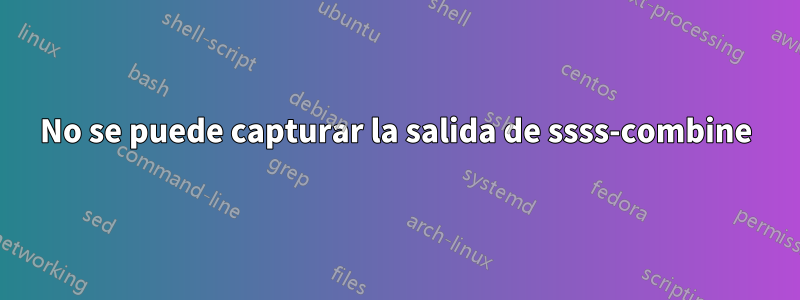 No se puede capturar la salida de ssss-combine