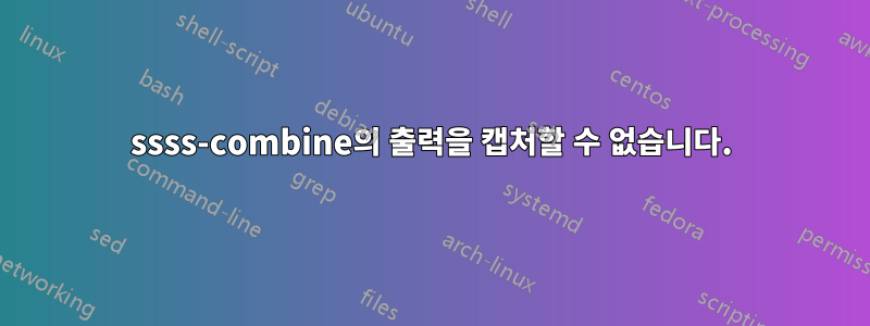 ssss-combine의 출력을 캡처할 수 없습니다.