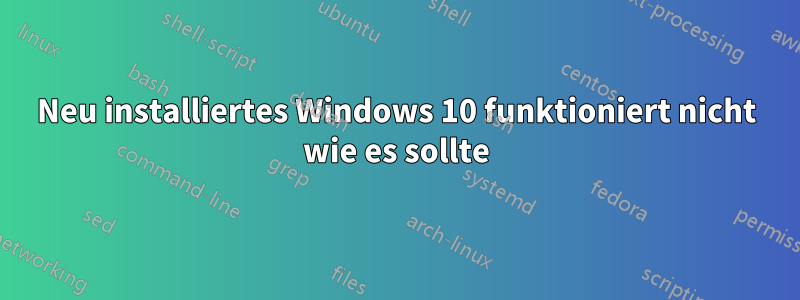 Neu installiertes Windows 10 funktioniert nicht wie es sollte