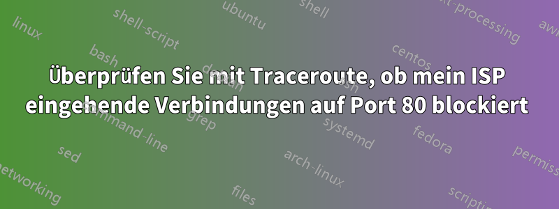 Überprüfen Sie mit Traceroute, ob mein ISP eingehende Verbindungen auf Port 80 blockiert