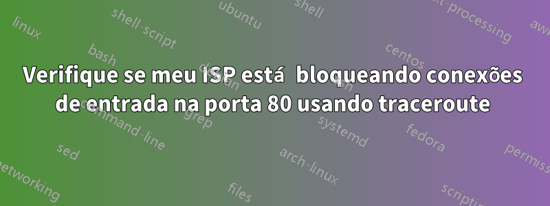 Verifique se meu ISP está bloqueando conexões de entrada na porta 80 usando traceroute