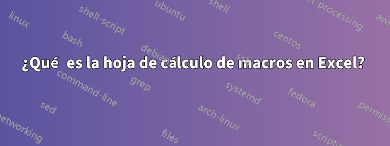 ¿Qué es la hoja de cálculo de macros en Excel?