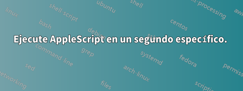 Ejecute AppleScript en un segundo específico.