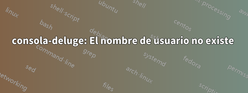 consola-deluge: El nombre de usuario no existe