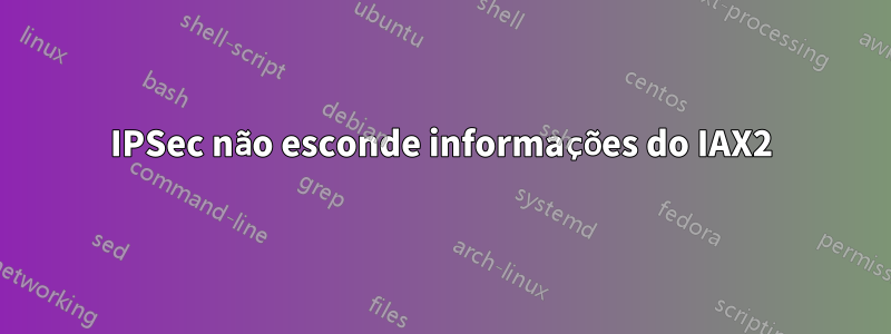 IPSec não esconde informações do IAX2