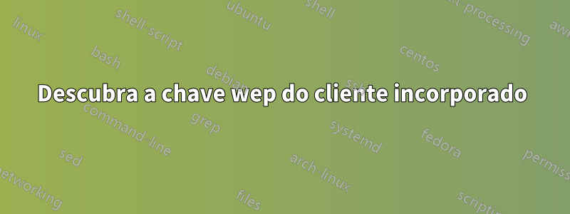 Descubra a chave wep do cliente incorporado