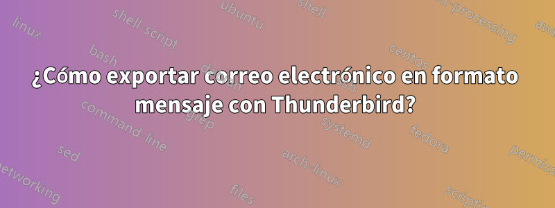¿Cómo exportar correo electrónico en formato mensaje con Thunderbird?