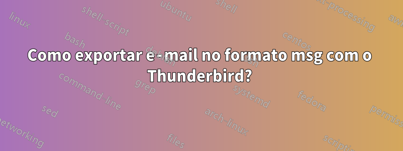 Como exportar e‑mail no formato msg com o Thunderbird?