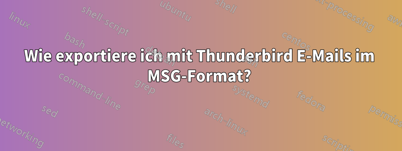Wie exportiere ich mit Thunderbird E-Mails im MSG-Format?