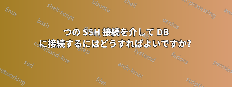 2 つの SSH 接続を介して DB に接続するにはどうすればよいですか?