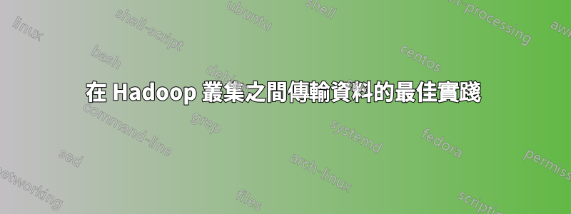 在 Hadoop 叢集之間傳輸資料的最佳實踐