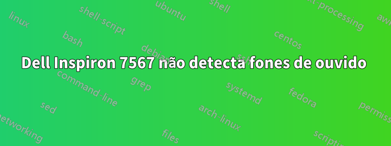 Dell Inspiron 7567 não detecta fones de ouvido