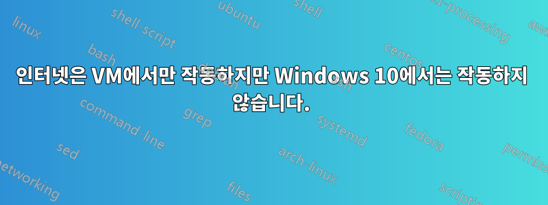 인터넷은 VM에서만 작동하지만 Windows 10에서는 작동하지 않습니다.