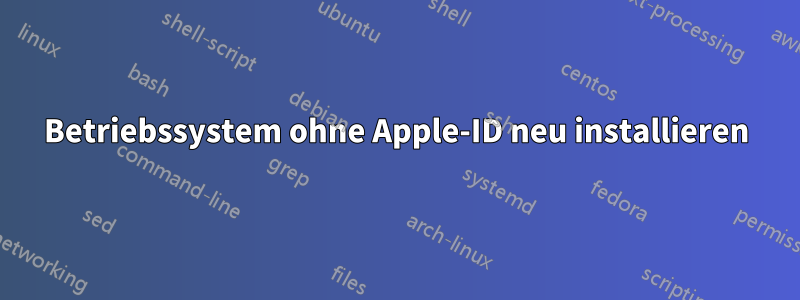 Betriebssystem ohne Apple-ID neu installieren