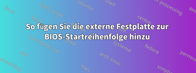 So fügen Sie die externe Festplatte zur BIOS-Startreihenfolge hinzu