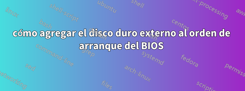 cómo agregar el disco duro externo al orden de arranque del BIOS