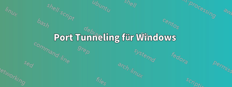 Port Tunneling für Windows