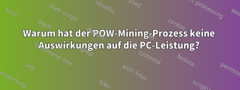 Warum hat der POW-Mining-Prozess keine Auswirkungen auf die PC-Leistung?