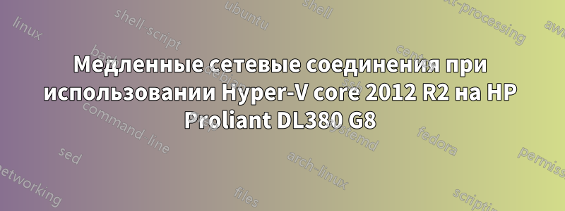 Медленные сетевые соединения при использовании Hyper-V core 2012 R2 на HP Proliant DL380 G8