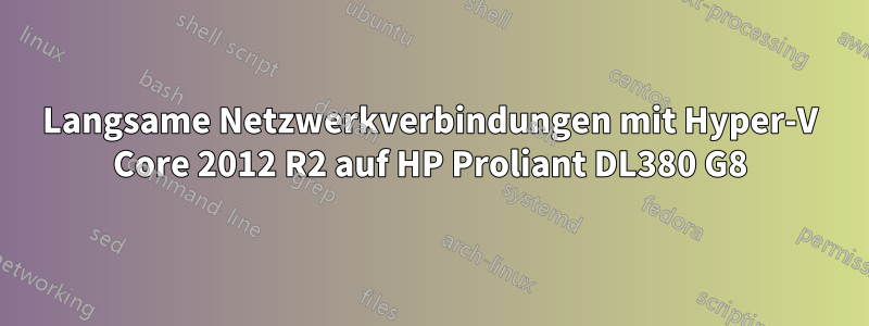Langsame Netzwerkverbindungen mit Hyper-V Core 2012 R2 auf HP Proliant DL380 G8