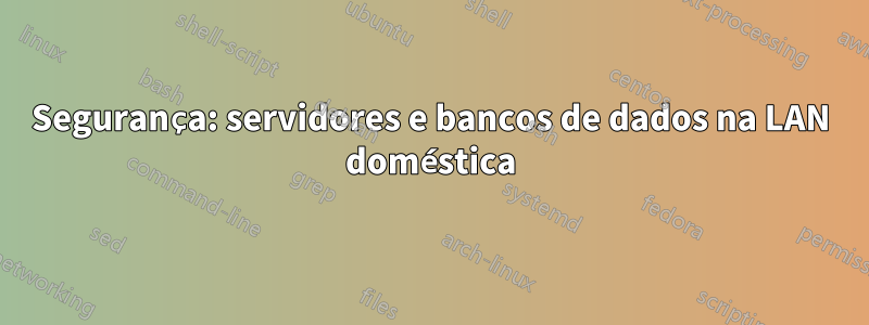 Segurança: servidores e bancos de dados na LAN doméstica