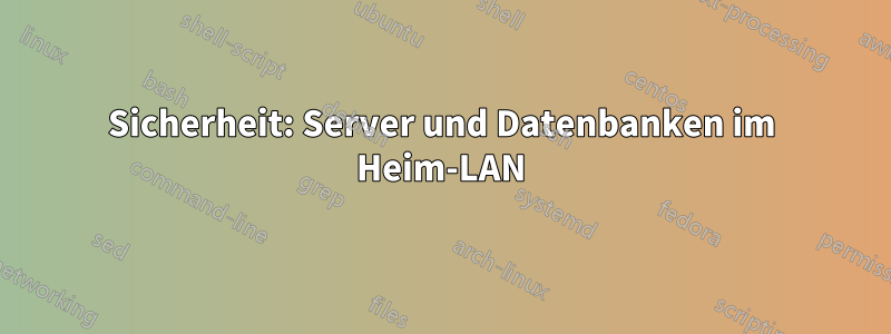 Sicherheit: Server und Datenbanken im Heim-LAN