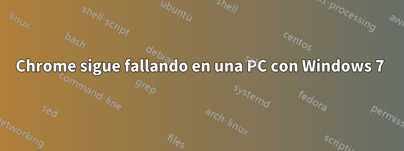 Chrome sigue fallando en una PC con Windows 7