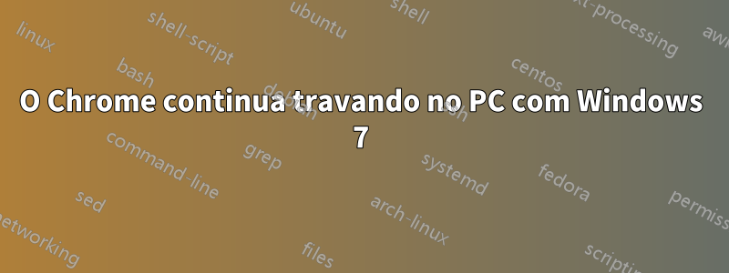 O Chrome continua travando no PC com Windows 7