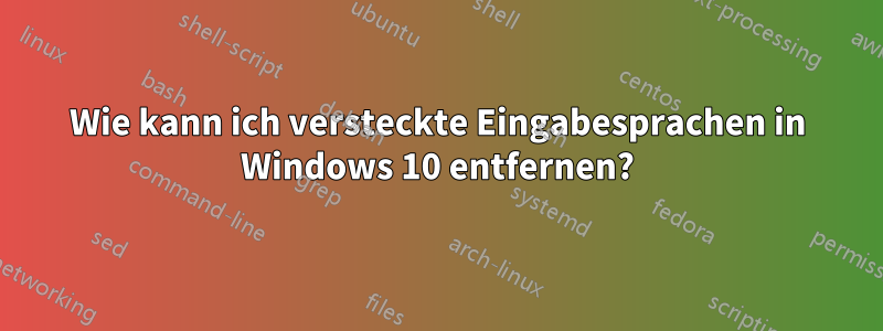 Wie kann ich versteckte Eingabesprachen in Windows 10 entfernen?