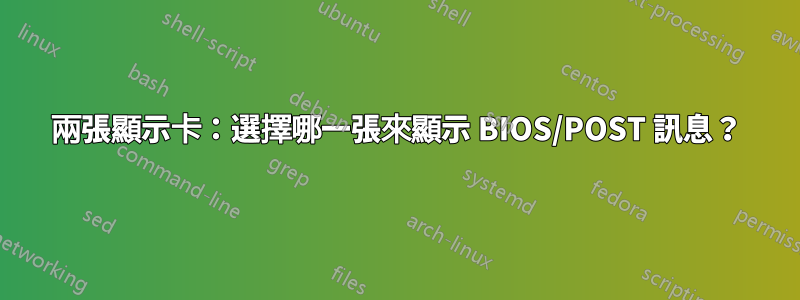 兩張顯示卡：選擇哪一張來顯示 BIOS/POST 訊息？