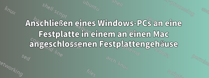 Anschließen eines Windows-PCs an eine Festplatte in einem an einen Mac angeschlossenen Festplattengehäuse