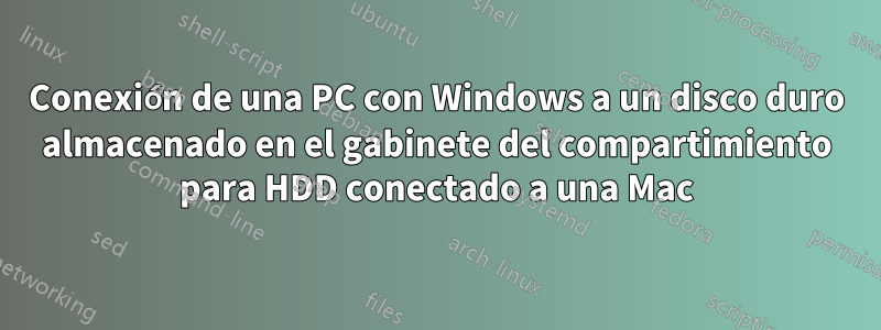 Conexión de una PC con Windows a un disco duro almacenado en el gabinete del compartimiento para HDD conectado a una Mac
