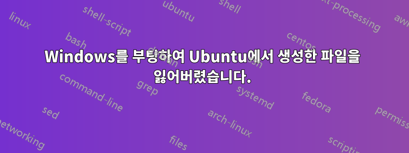 Windows를 부팅하여 Ubuntu에서 생성한 파일을 잃어버렸습니다.