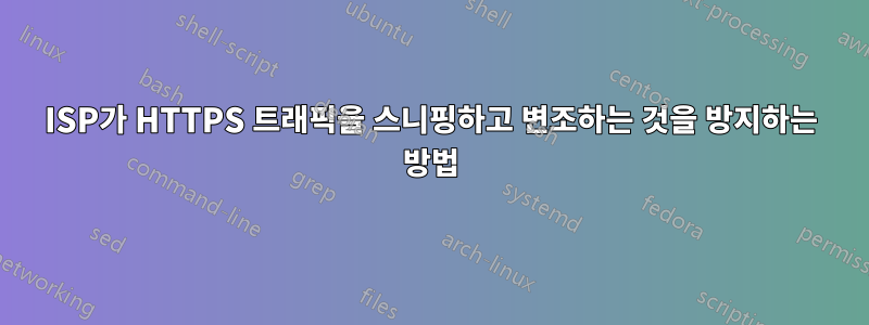 ISP가 HTTPS 트래픽을 스니핑하고 변조하는 것을 방지하는 방법