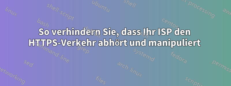 So verhindern Sie, dass Ihr ISP den HTTPS-Verkehr abhört und manipuliert