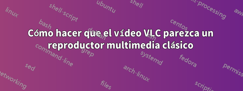 Cómo hacer que el vídeo VLC parezca un reproductor multimedia clásico