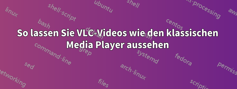 So lassen Sie VLC-Videos wie den klassischen Media Player aussehen