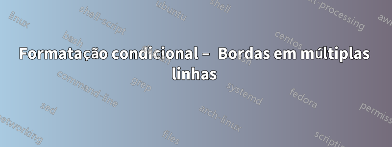 Formatação condicional – Bordas em múltiplas linhas