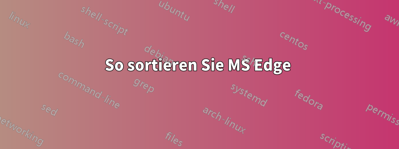 So sortieren Sie MS Edge