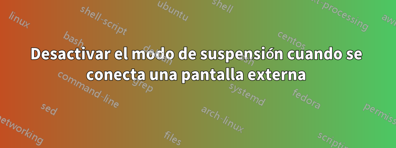 Desactivar el modo de suspensión cuando se conecta una pantalla externa