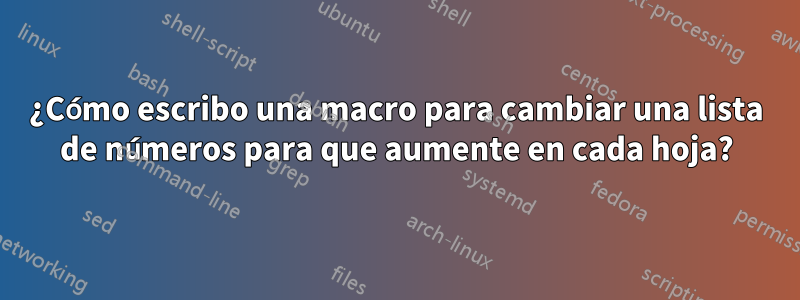 ¿Cómo escribo una macro para cambiar una lista de números para que aumente en cada hoja?
