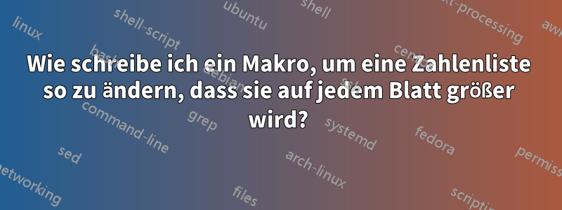 Wie schreibe ich ein Makro, um eine Zahlenliste so zu ändern, dass sie auf jedem Blatt größer wird?