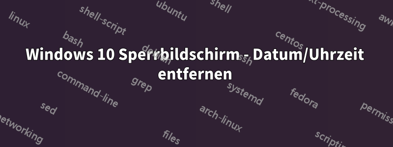 Windows 10 Sperrbildschirm - Datum/Uhrzeit entfernen