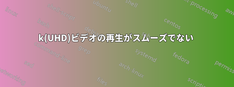 4k(UHD)ビデオの再生がスムーズでない